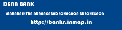 DENA BANK  MAHARASHTRA AURANGABAD LOHAGAON BK LOHEGAON  banks information 